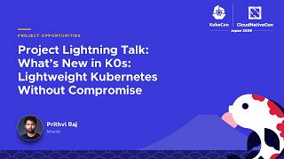 Project Lightning Talk: What’s New in K0s: Lightweight Kubernetes Without Compromise - Prithvi Raj