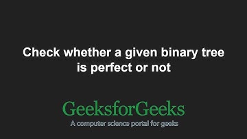 Check whether a given binary tree is perfect or not | GeeksforGeeks