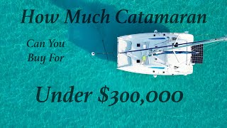 How Much Catamaran Can You Buy For Under $300,000?