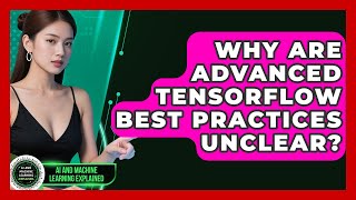 Why Are Advanced TensorFlow Best Practices Unclear? - AI and Machine Learning Explained