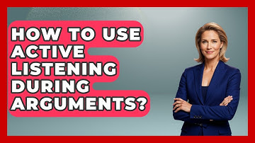 How To Use Active Listening During Arguments? - The Love Workshop