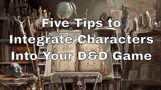 Five Tips to Integrate Characters Into Your D&D Campaign #dnd #lazydm