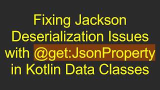 Fixing Jackson Deserialization Issues with @ get:JsonProperty in Kotlin Data Classes