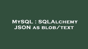 MySQL : SQLAlchemy JSON as blob/text