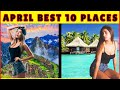10 Best Places to Visit in April | 2025 Travel Guide