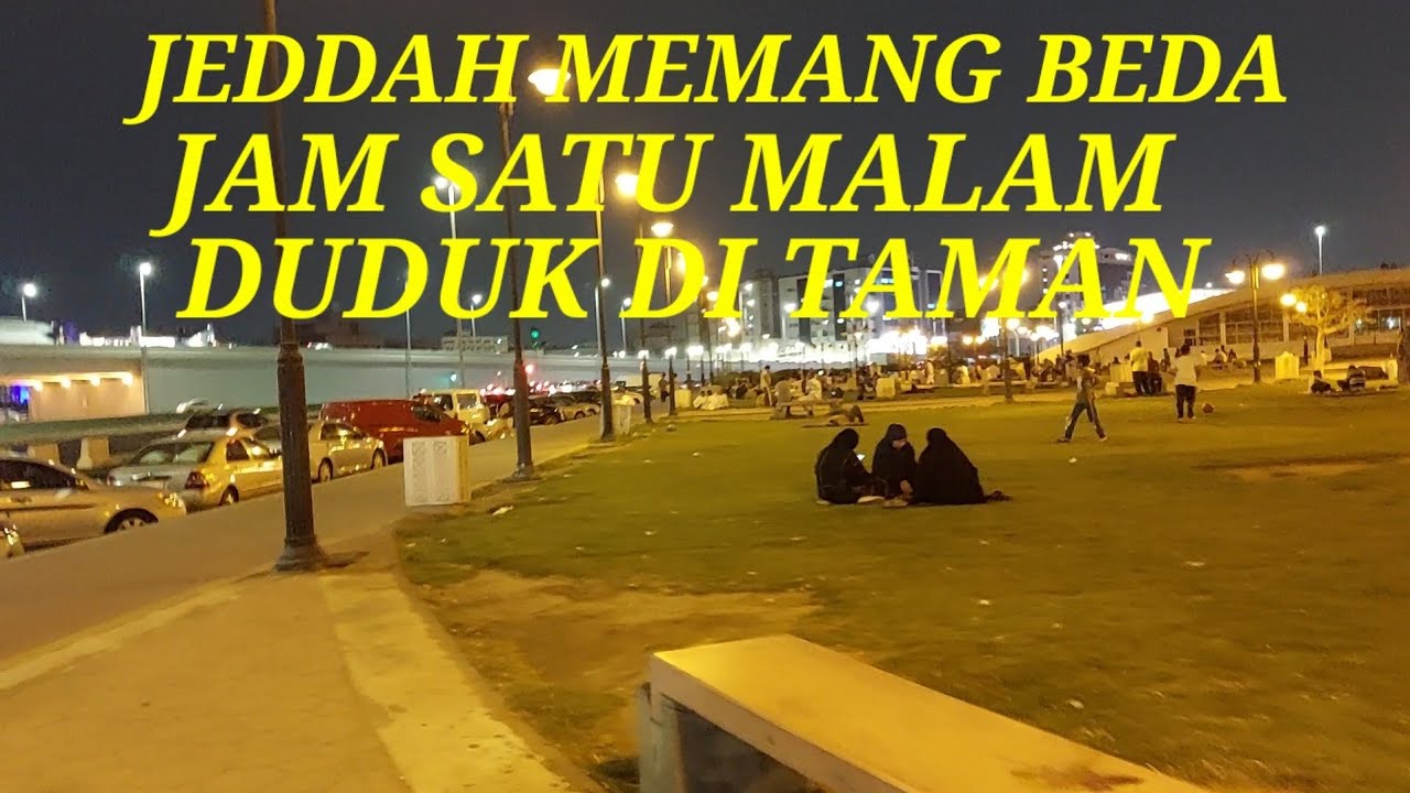 JEDDAH MEMANG BEDA JAM SATU MALAM DUDUK DITAMAN tkijeddahsaudiarabia YouTube