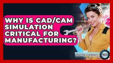 Why Is CAD/CAM Simulation Critical For Manufacturing? - Industrial Tech Insights