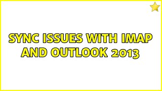 Sync issues with IMAP and Outlook 2013 (6 Solutions!!)