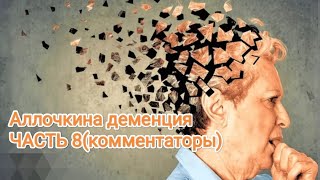 Аллочкина деменция ЧАСТЬ 8(комментаторы)