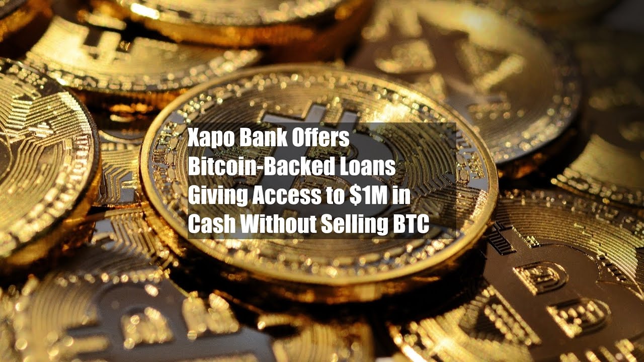Xapo Bank Offers Bitcoin-Backed Loans Giving Access to $1M in Cash Without  Selling BTC - YouTube
