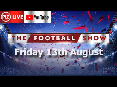 The PLZ Football Show  - Fri 13th August