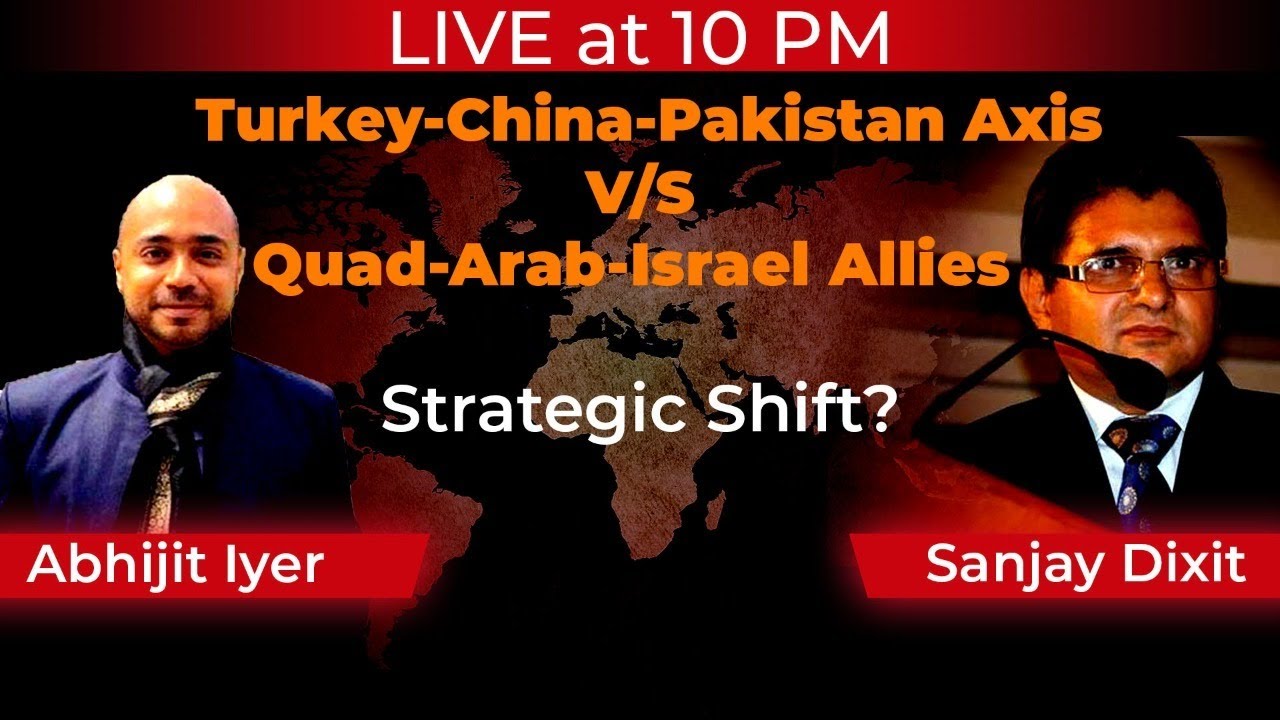 Turkey-China-Pakistan Axis v Quad-Arab-Israel Allies -Strategic Shift? | Abhijit Iyer Mitra