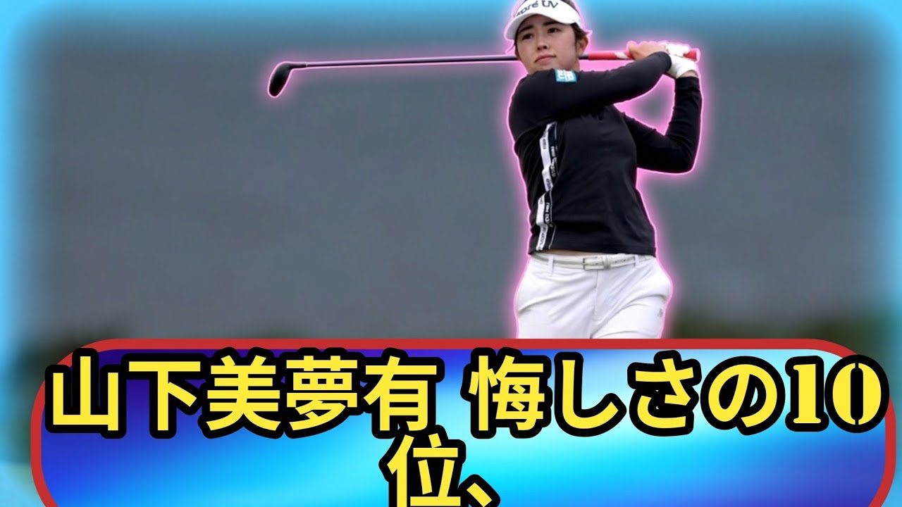 山下美夢有は「やっぱり悔しい」🥺💭10位フィニッシュ　次週はスキップし🇯🇵日本で再調整へ⛳✨