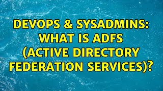 DevOps & SysAdmins: What is ADFS (Active Directory Federation Services)?