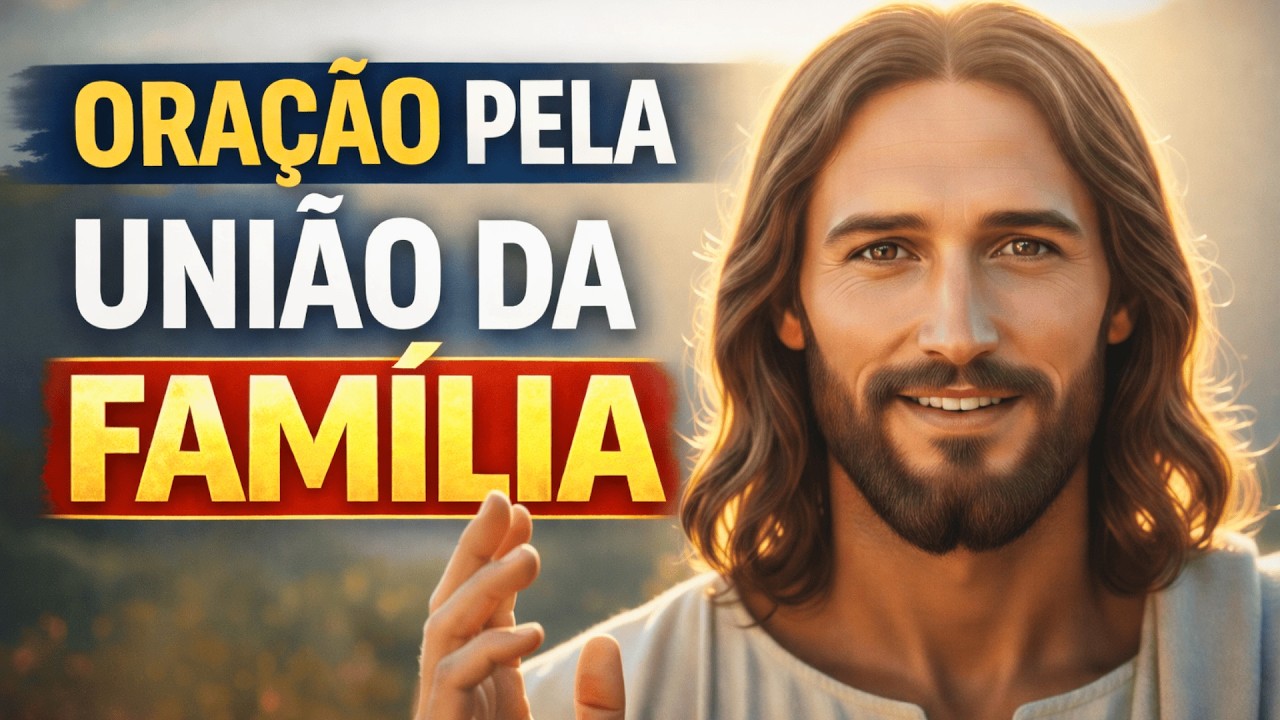 ORAÇÃO PELA UNIÃO DA FAMÍLIA | RESTAURAÇÃO, PERDÃO E PAZ DENTRO DO LAR
