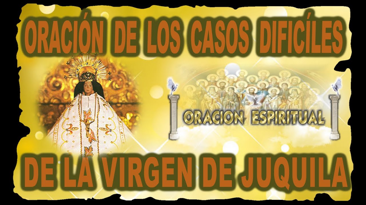 ORACIÓN DE LOS CASOS DIFICILES DE LA VIRGEN DE JUQUILA | ORACIÓN