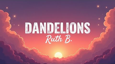 Ruth B. – Dandelions (Lyrics) | Official Lyric Video | Soft Emotional Indie Pop