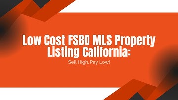 Low Cost FSBO MLS Property Listing California: Sell High, Pay Low!