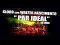 Kloro com Walter Nascimento '' PAR IDEAL '' (Vídeo oficial ao vivo)