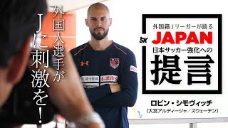 シモヴィッチが語る「海外スター選手の必要性」｜外国籍Jリーガーが語るJAPAN 日本サッカー強化への提言 Vol.4