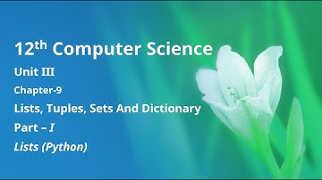 Class 12 Computer Science - Unit-3: Chapter-9-Lists, Tuples, Sets and Dictionary (Part-1)