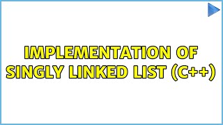 Implementation of Singly Linked List (C++) (3 Solutions!!)