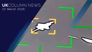 UK Column News — 20th March 2026