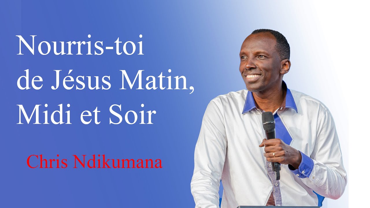 Nourris-toi de Jésus Matin, Midi et Soir — Chris Ndikumana
