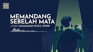 MEMANDANG SEBELAH MATA | Ustadz Muhammad Nuzul Dzikri - hafizhahullah