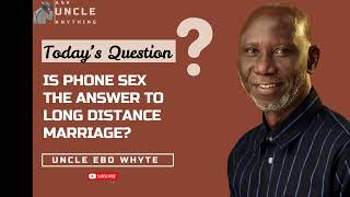 Is phone sex the answer for long distance marriage? | Ask Uncle Anything with Ebo Whyte