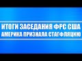 Итоги заседания ФРС США / Америка признала стагфляцию и свою беспомощность в решении вопроса