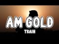 Train  am gold lyrics