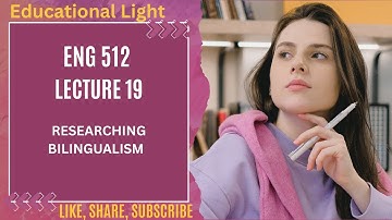 ENG 512 SHORT LECTURE 19 |RESEARCHING BILINGUALISM Topic No. 101-105