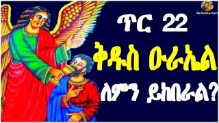 ጥር 22 | ቅዱስ ዑራኤል | ለምን ይከብራል? || Tir 22  | kidus Urael