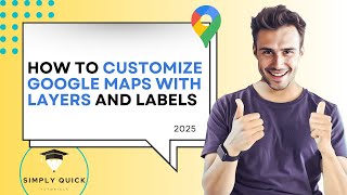 How to Customize Google Maps with Layers and Labels 2025