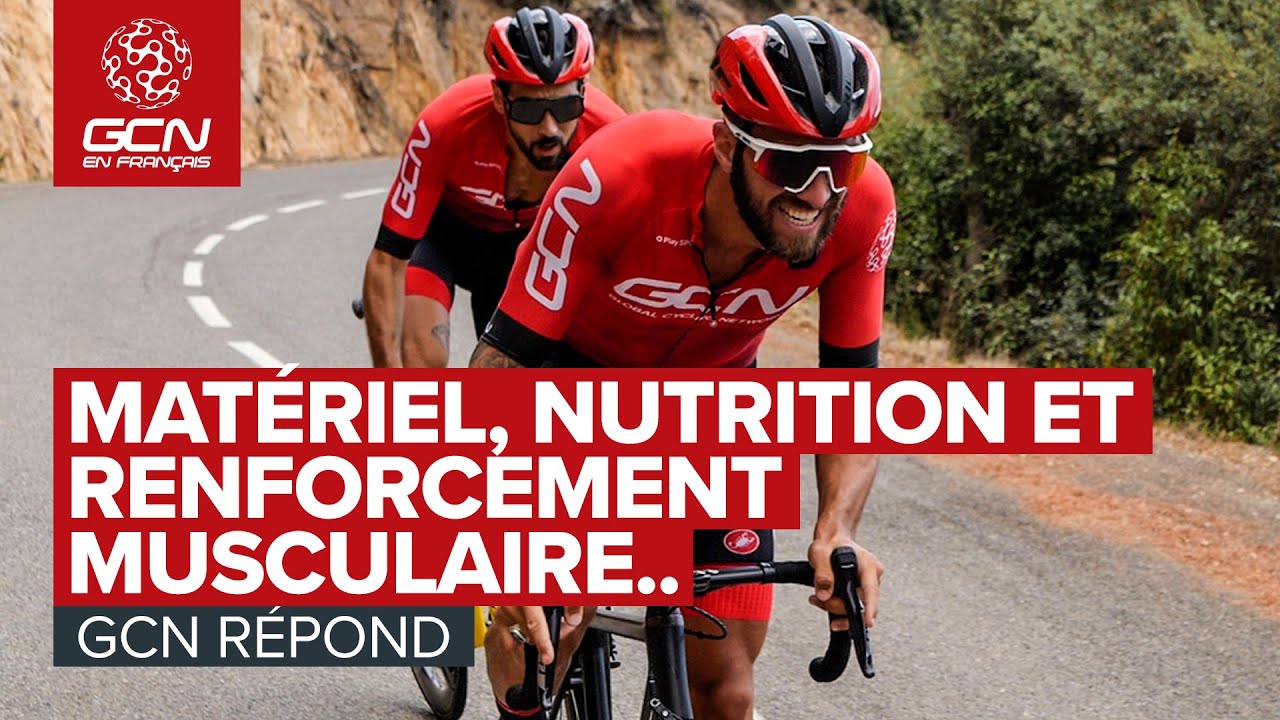 Matériel, nutrition et renforcement musculaire...GCN répond