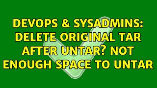 Celebrity DevOps & SysAdmins: Delete original tar after untar? Not enough space to untar (4 Solutions!!) Wealth