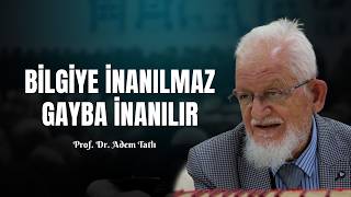 Bilgiye İnanılmaz Gayba İnanılır - Prof.dr. Adem Tatlı