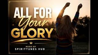 All for Your Glory | Official Worship Song | SpiritTunes Hub