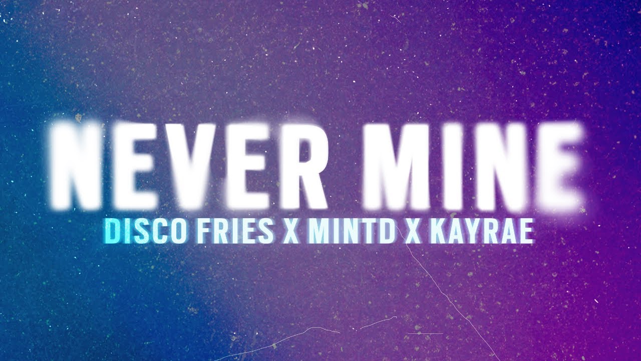 Disco Fries, Mintd, Kayrae - Never Mine