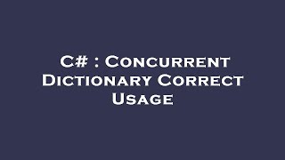 C# : Concurrent Dictionary Correct Usage