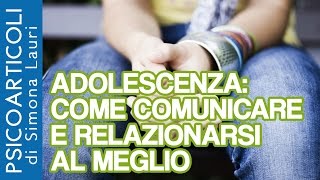 Adolescenza: Come Comunicare E Relazionarsi Al Meglio Adolescenza: Come Comunicare E Relazionarsi Al Meglio