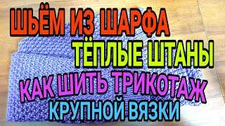 Шьём из шарфа теплые штаны. Как расчитать ластовицу. Тонкости работы с трикотажем крупной вязки.