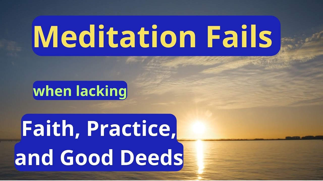Why Meditation Fails Without Faith, Practice, and Good Deeds 
