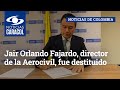 Jair Orlando Fajardo, director de la Aerocivil, fue destituido