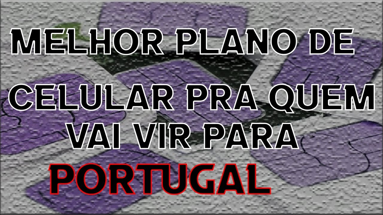 MELHOR CHIP DE CELULAR PRA COMPRAR QUANDO CHEGAR EM PORTUGAL