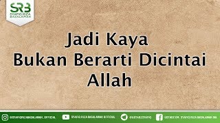 Jadi Kaya  Bukan Berarti Dicintai Allah - Ustadz DR Syafiq Riza Basalamah MA
