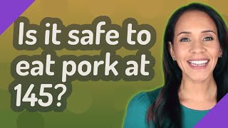 Is it safe to eat pork at 145?