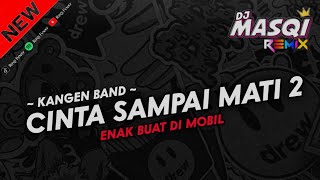 DJ VIRAL TIK TOK || CINTA SAMPAI MATI - KANGEN BAND || BY DJ MASQI