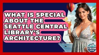 What Is Special About The Seattle Central Library's Architecture? - The Rail and Cruise Experts
